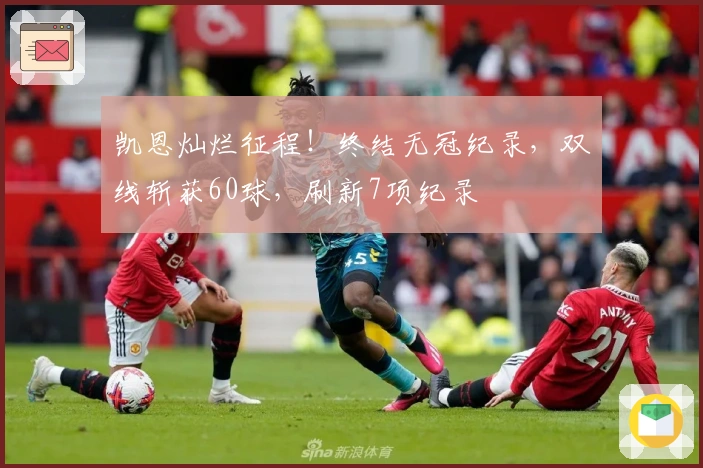 凯恩灿烂征程！终结无冠纪录，双线斩获60球，刷新7项纪录